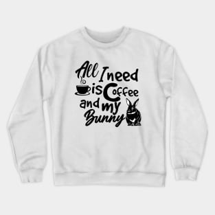 all i need is coffee and my bunny Crewneck Sweatshirt